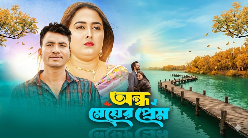 দর্শকের হৃদয় ছুঁতে আসছে 'অন্ধ মেয়ের প্রেম'