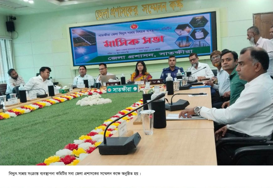গ্রাহকরা ১ ইউনিট বিদ্যুৎ ব্যবহারে সাশ্রয়ী হলে বাঁচবে ৩০৪ কোটি টাকা-- সাতক্ষীরায় বিদ্যুৎ সাশ্রয় বিষয়ক ব্যবস্থাপনা কমিটির তথ্য
